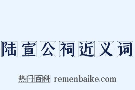 陆宣公祠近义词是什么意思的图片